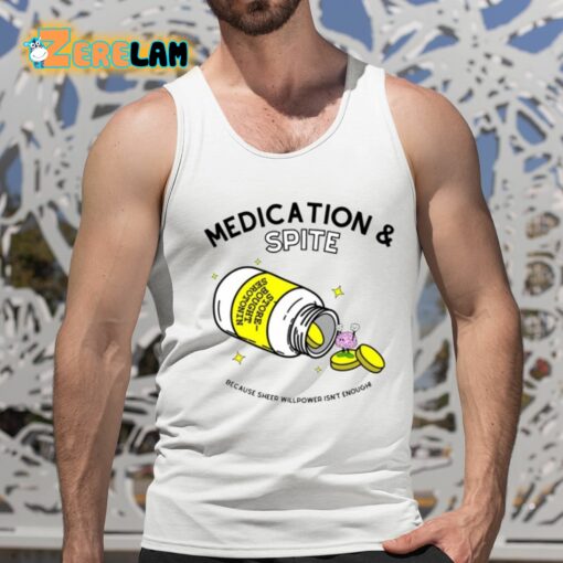 Medication And Spite Because Sheer Willpower Isn’t Enough Shirt