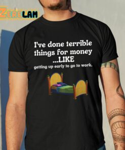 Minkah I’ve Done Terrible Things For Money Like Getting Up Early To Come To Work Shirt