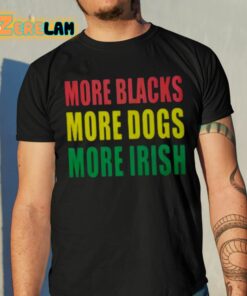 More Blacks More Dogs More Irish Shirt