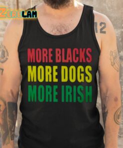 More Blacks More Dogs More Irish Shirt 6 1