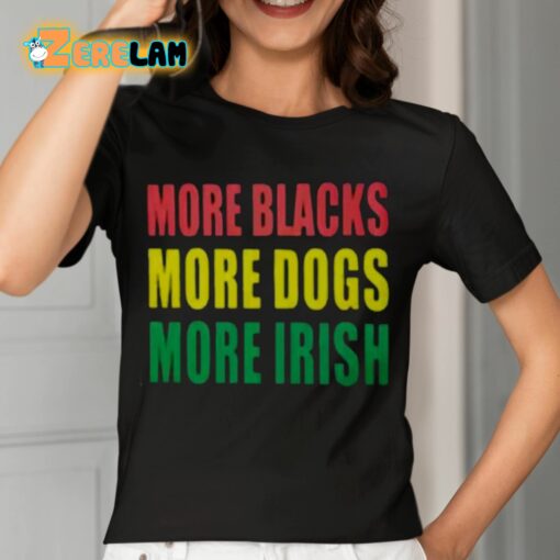 More Blacks More Dogs More Irish Shirt