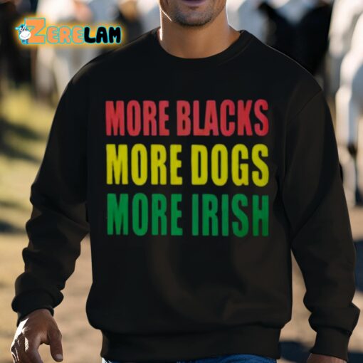 More Blacks More Dogs More Irish Shirt