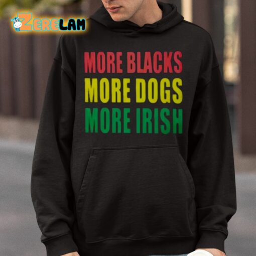 More Blacks More Dogs More Irish Shirt