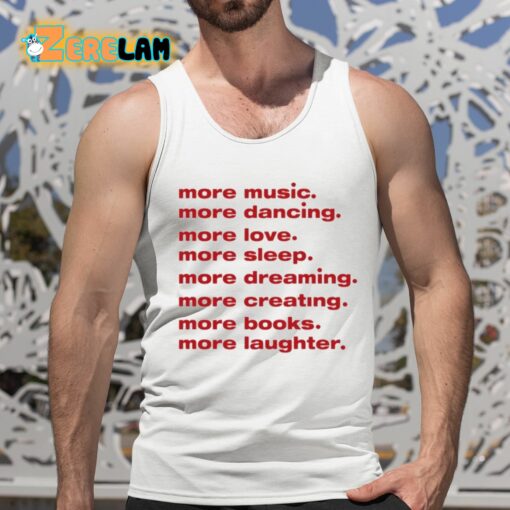 More Music Dancing Love Sleep Dreaming Creating Books Laughter Shirt