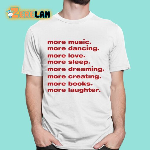 More Music Dancing Love Sleep Dreaming Creating Books Laughter Shirt