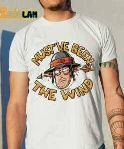 Mustve Been The Wind Shirt 11 1