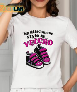 My Attachment Style Is Velcro Shirt