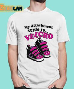 My Attachment Style Is Velcro Shirt 16 1