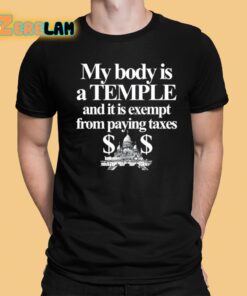 My Body Is A Temple And It Is Exempt From Paying Taxes Shirt 1 1