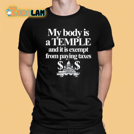 My Body Is A Temple And It Is Exempt From Paying Taxes Shirt