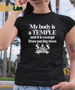 My Body Is A Temple And It Is Exempt From Paying Taxes Shirt 6 1