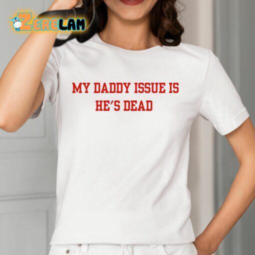 My Daddy Issue Is He’s Dead Shirt