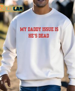 My Daddy Issue Is Hes Dead Shirt 13 1