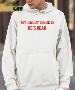 My Daddy Issue Is Hes Dead Shirt 14 1