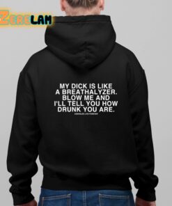 My Dick Is Like A Breathalyzer Blow Me And I’ll Tell You How Drunk You Are Shirt