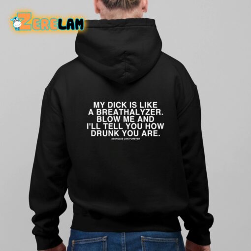 My Dick Is Like A Breathalyzer Blow Me And I’ll Tell You How Drunk You Are Shirt