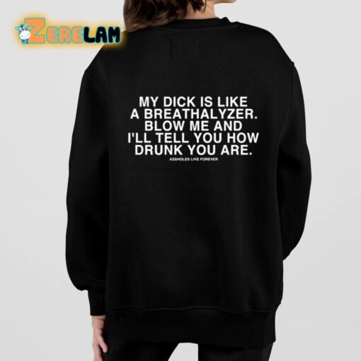 My Dick Is Like A Breathalyzer Blow Me And I’ll Tell You How Drunk You Are Shirt