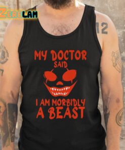 My Doctor Said I Am Morbidly A Beast Shirt 6 1