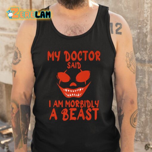 My Doctor Said I Am Morbidly A Beast Shirt