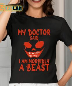 My Doctor Said I Am Morbidly A Beast Shirt 7 1