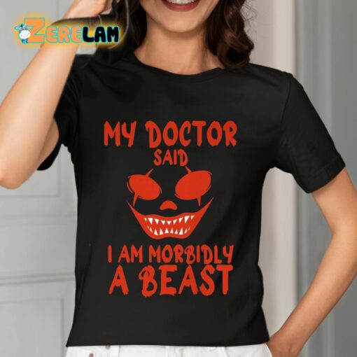 My Doctor Said I Am Morbidly A Beast Shirt