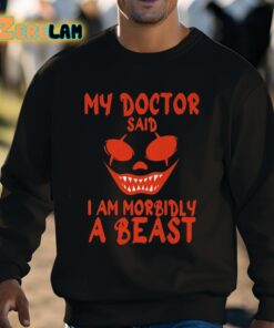 My Doctor Said I Am Morbidly A Beast Shirt 8 1