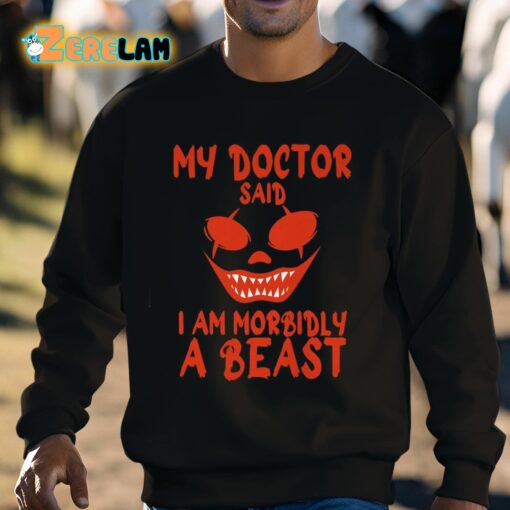 My Doctor Said I Am Morbidly A Beast Shirt