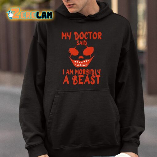 My Doctor Said I Am Morbidly A Beast Shirt