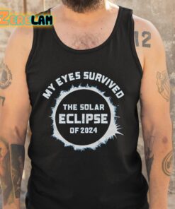 My Eyes Survived The Solar Eclipse Of 2024 Shirt 6 1