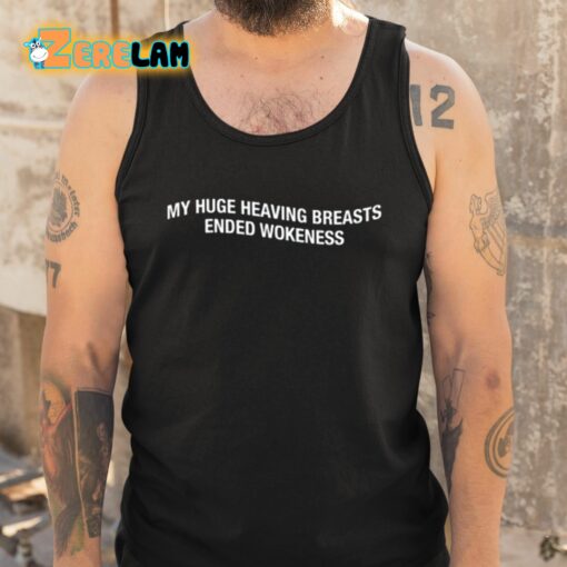 My Huge Heaving Breasts Ended Wokeness Shirt