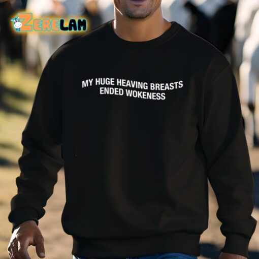 My Huge Heaving Breasts Ended Wokeness Shirt