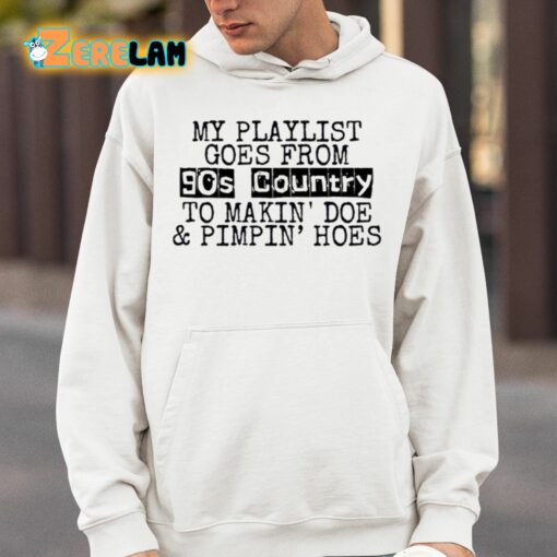 My Playlist Goes From 9Os Country To Makin’ Doe And Pimpin’ Hoes Shirt