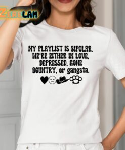 My Playlist Is Bipolar Were Either In Love Depressed Gone Country Shirt 12 1