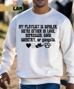 My Playlist Is Bipolar Were Either In Love Depressed Gone Country Shirt 13 1