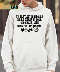 My Playlist Is Bipolar Were Either In Love Depressed Gone Country Shirt 14 1
