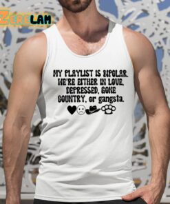 My Playlist Is Bipolar Were Either In Love Depressed Gone Country Shirt 15 1