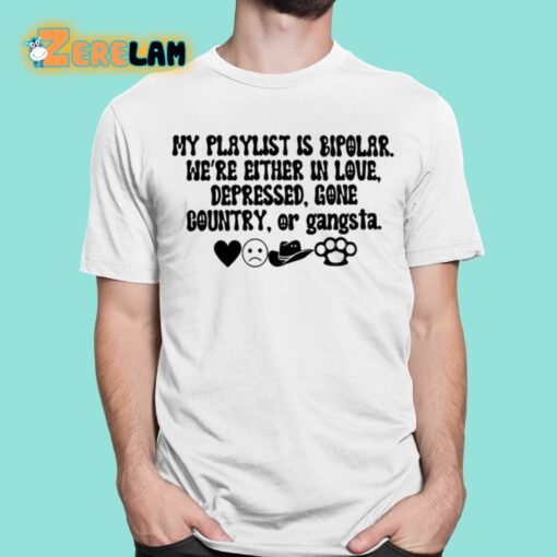 My Playlist Is Bipolar We’re Either In Love Depressed Gone Country Shirt