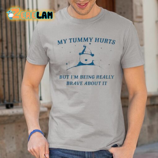 My Tummy Hurts But I’m Being Really Brave About It Shirt