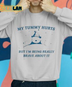 My Tummy Hurts But Im Being Really Brave About It Shirt 2 1