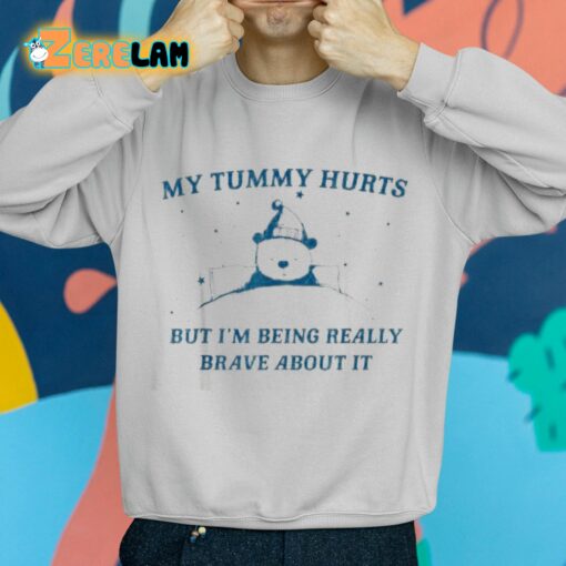 My Tummy Hurts But I’m Being Really Brave About It Shirt