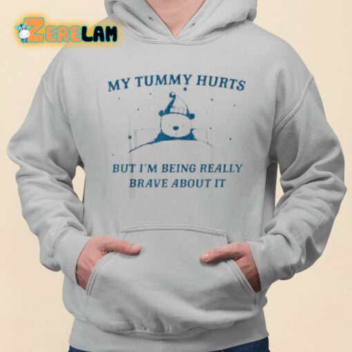 My Tummy Hurts But I’m Being Really Brave About It Shirt