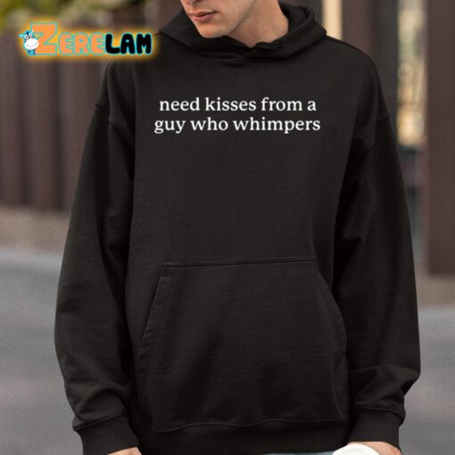 Need Kisses From A Guy Who Whimpers Shirt