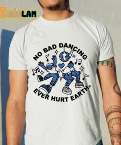 No Bad Dancing Ever Hurt Earth Shirt