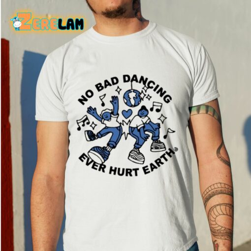 No Bad Dancing Ever Hurt Earth Shirt