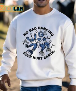 No Bad Dancing Ever Hurt Earth Shirt 13 1
