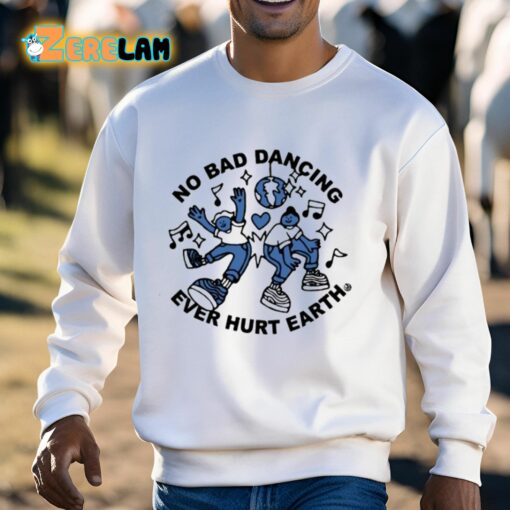 No Bad Dancing Ever Hurt Earth Shirt