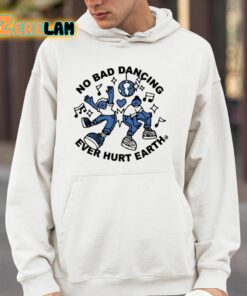 No Bad Dancing Ever Hurt Earth Shirt 14 1