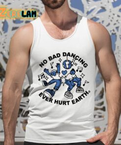 No Bad Dancing Ever Hurt Earth Shirt 15 1