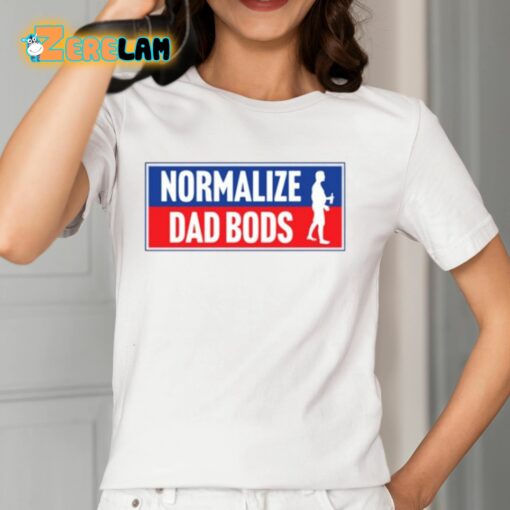 Normalize Dad Bods Shirt