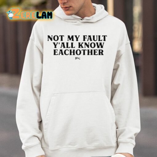 Not My Fault Y’all Know Eachother Shirt